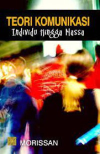 Image of Teori Komunikasi : Individu Hingga Massa
